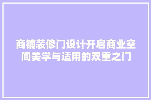 商铺装修门设计开启商业空间美学与适用的双重之门