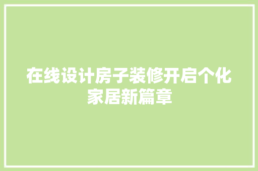 在线设计房子装修开启个化家居新篇章