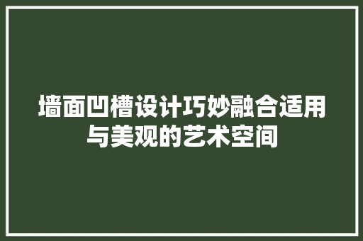 墙面凹槽设计巧妙融合适用与美观的艺术空间