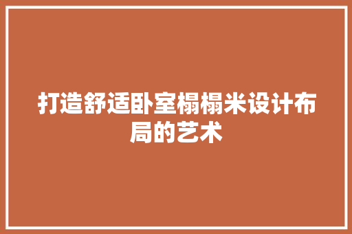 打造舒适卧室榻榻米设计布局的艺术