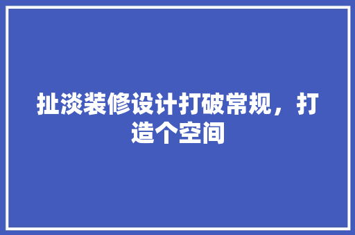扯淡装修设计打破常规，打造个空间