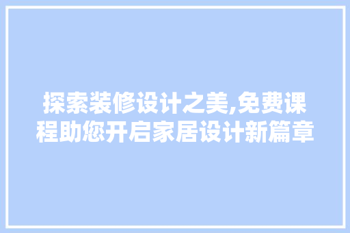 探索装修设计之美,免费课程助您开启家居设计新篇章