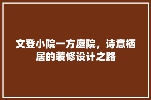 文登小院一方庭院，诗意栖居的装修设计之路