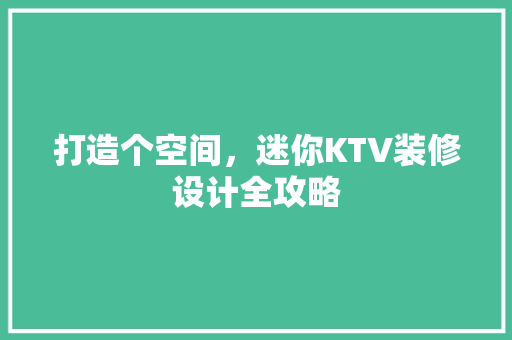 打造个空间，迷你KTV装修设计全攻略