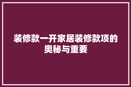装修款一开家居装修款项的奥秘与重要