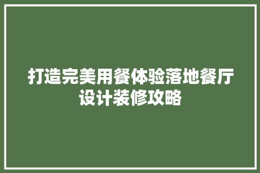 打造完美用餐体验落地餐厅设计装修攻略