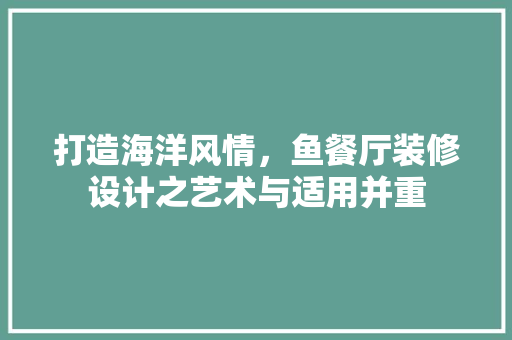 打造海洋风情，鱼餐厅装修设计之艺术与适用并重
