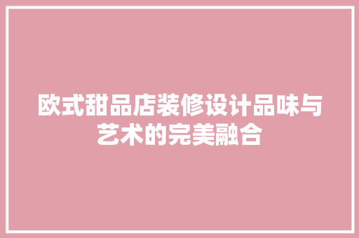 欧式甜品店装修设计品味与艺术的完美融合