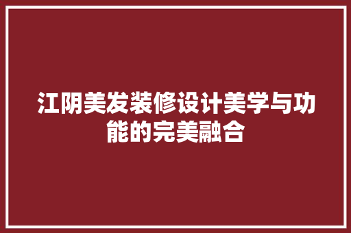 江阴美发装修设计美学与功能的完美融合