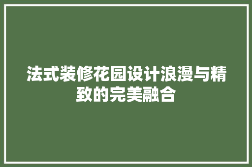 法式装修花园设计浪漫与精致的完美融合