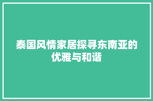 泰国风情家居探寻东南亚的优雅与和谐