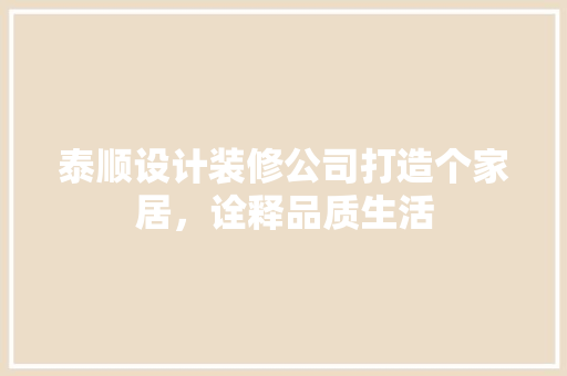 泰顺设计装修公司打造个家居，诠释品质生活