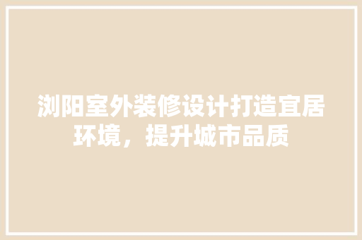浏阳室外装修设计打造宜居环境，提升城市品质