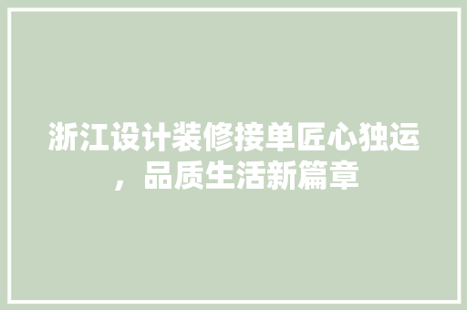 浙江设计装修接单匠心独运，品质生活新篇章