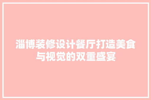 淄博装修设计餐厅打造美食与视觉的双重盛宴