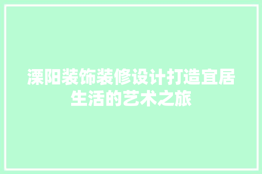 溧阳装饰装修设计打造宜居生活的艺术之旅