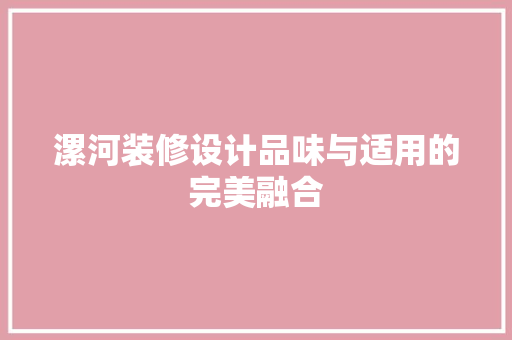 漯河装修设计品味与适用的完美融合