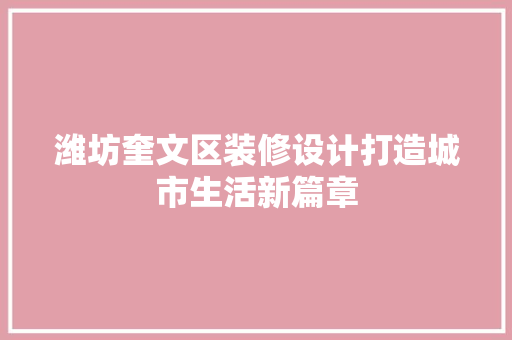 潍坊奎文区装修设计打造城市生活新篇章
