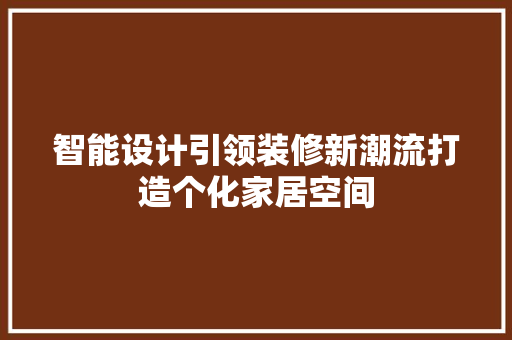 智能设计引领装修新潮流打造个化家居空间
