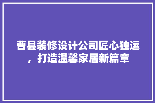 曹县装修设计公司匠心独运，打造温馨家居新篇章