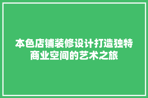 本色店铺装修设计打造独特商业空间的艺术之旅