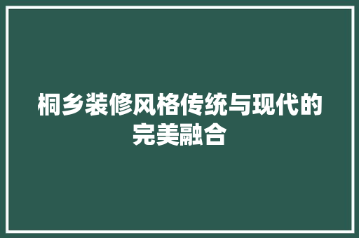 桐乡装修风格传统与现代的完美融合