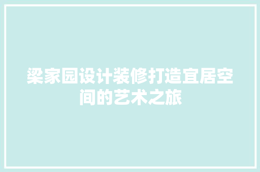 梁家园设计装修打造宜居空间的艺术之旅