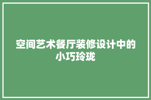 空间艺术餐厅装修设计中的小巧玲珑