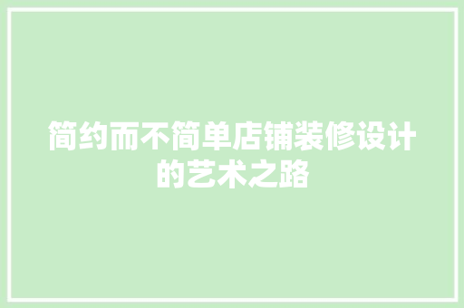 简约而不简单店铺装修设计的艺术之路