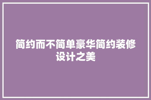 简约而不简单豪华简约装修设计之美