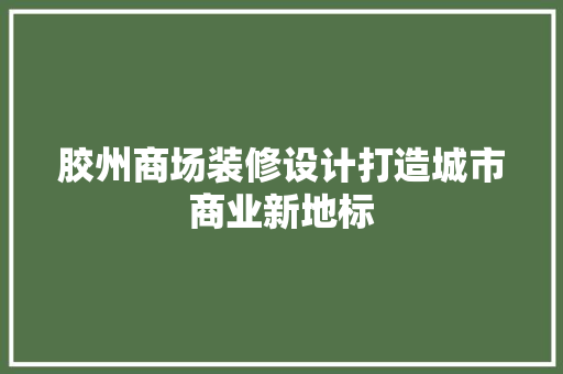 胶州商场装修设计打造城市商业新地标