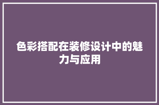 色彩搭配在装修设计中的魅力与应用