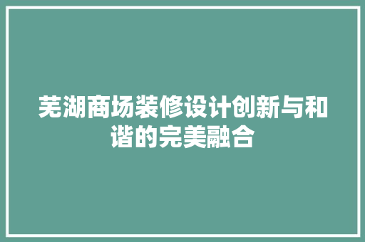 芜湖商场装修设计创新与和谐的完美融合
