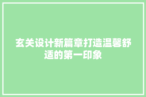 玄关设计新篇章打造温馨舒适的第一印象
