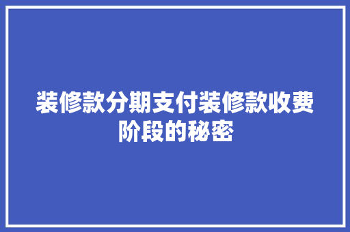 装修款分期支付装修款收费阶段的秘密