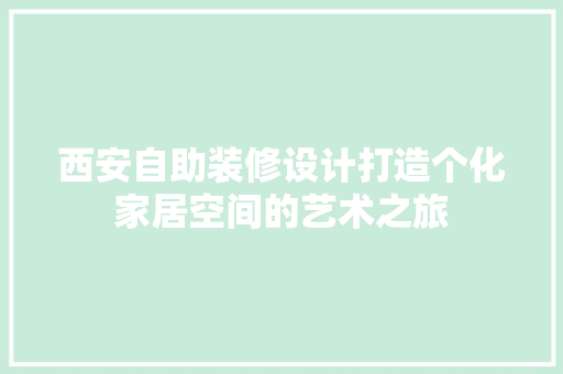 西安自助装修设计打造个化家居空间的艺术之旅