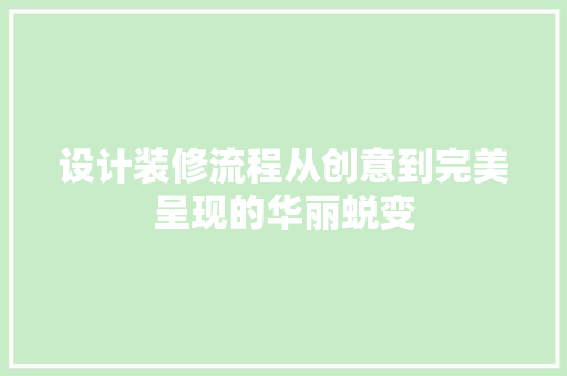 设计装修流程从创意到完美呈现的华丽蜕变