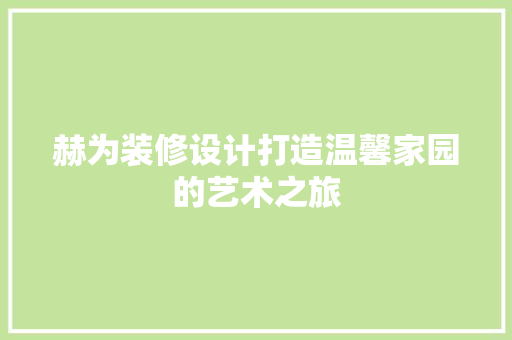 赫为装修设计打造温馨家园的艺术之旅
