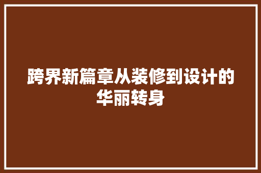 跨界新篇章从装修到设计的华丽转身
