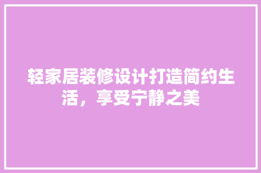 轻家居装修设计打造简约生活，享受宁静之美
