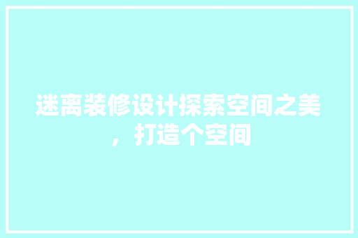 迷离装修设计探索空间之美，打造个空间