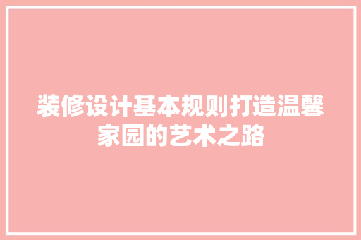 装修设计基本规则打造温馨家园的艺术之路