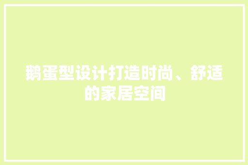 鹅蛋型设计打造时尚、舒适的家居空间