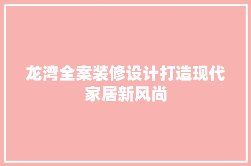 龙湾全案装修设计打造现代家居新风尚