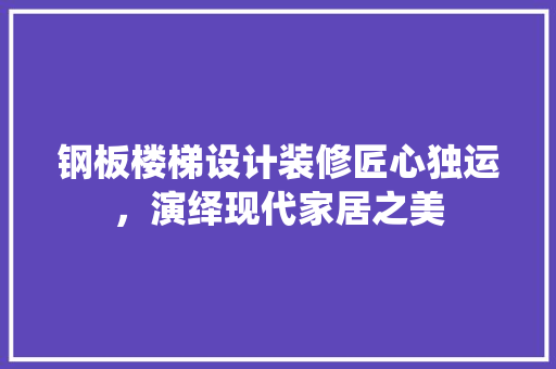 钢板楼梯设计装修匠心独运，演绎现代家居之美