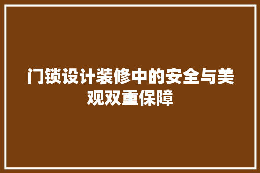 门锁设计装修中的安全与美观双重保障