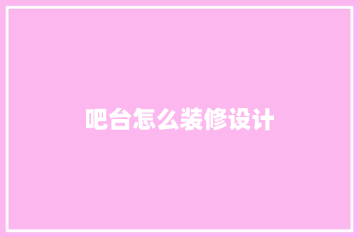 吧台怎么装修设计