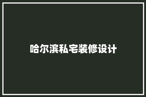 哈尔滨私宅装修设计