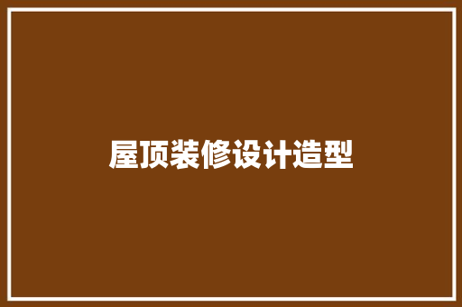 屋顶装修设计造型