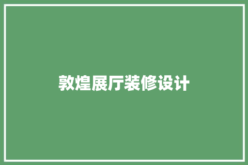 敦煌展厅装修设计